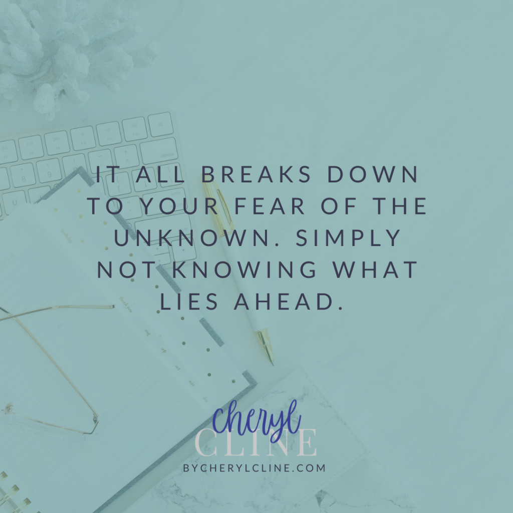 It all breaks down to your fear of the unknown. Simply not knowing what lies ahead. 